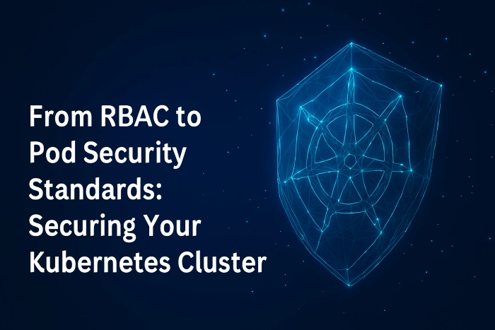From RBAC to Pod Security Standards: Securing Your Kubernetes Cluster
